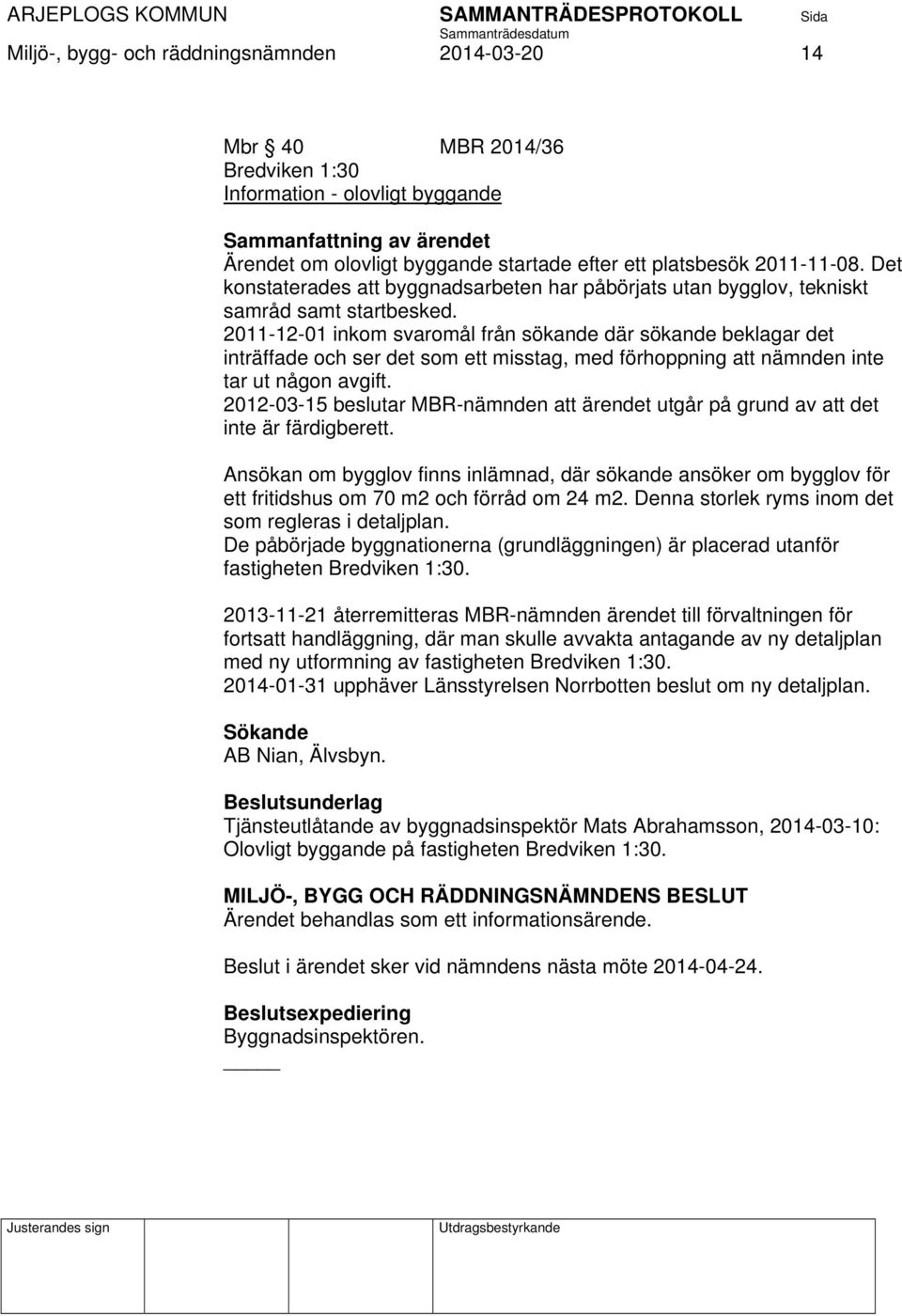 2011-12-01 inkom svaromål från sökande där sökande beklagar det inträffade och ser det som ett misstag, med förhoppning att nämnden inte tar ut någon avgift.