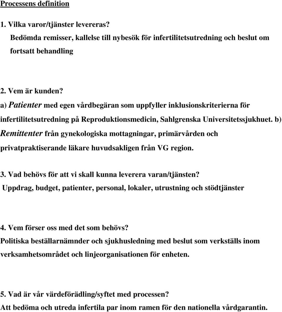 b) Remittenter från gynekologiska mottagningar, primärvården och privatpraktiserande läkare huvudsakligen från VG region. 3. Vad behövs för att vi skall kunna leverera varan/tjänsten?