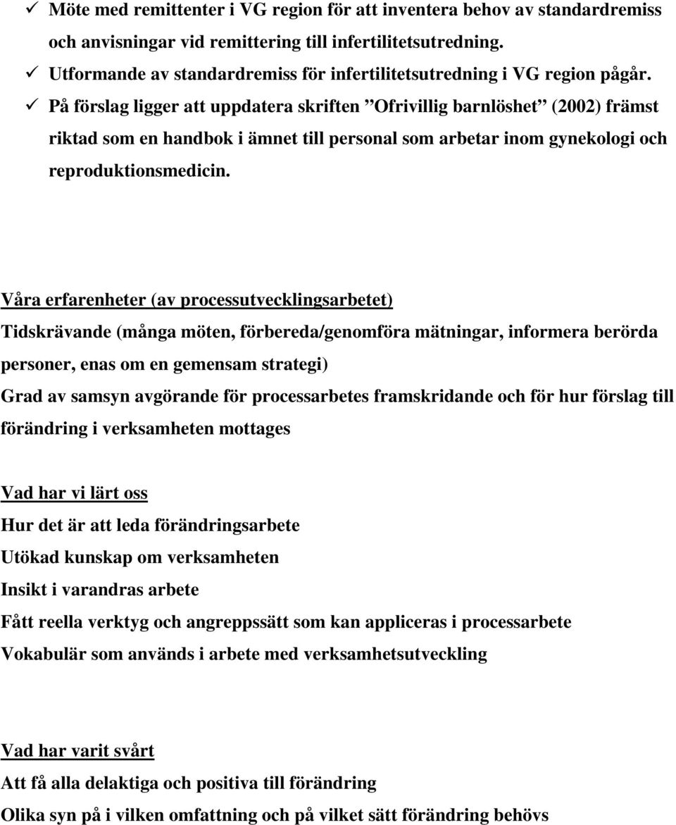 På förslag ligger att uppdatera skriften Ofrivillig barnlöshet (2002) främst riktad som en handbok i ämnet till personal som arbetar inom gynekologi och reproduktionsmedicin.