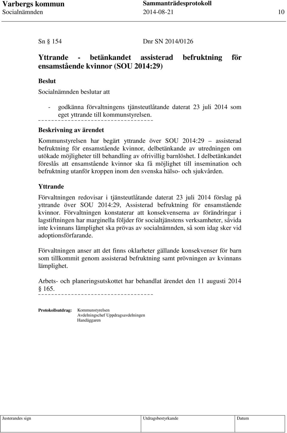 Kommunstyrelsen har begärt yttrande över SOU 2014:29 assisterad befruktning för ensamstående kvinnor, delbetänkande av utredningen om utökade möjligheter till behandling av ofrivillig barnlöshet.