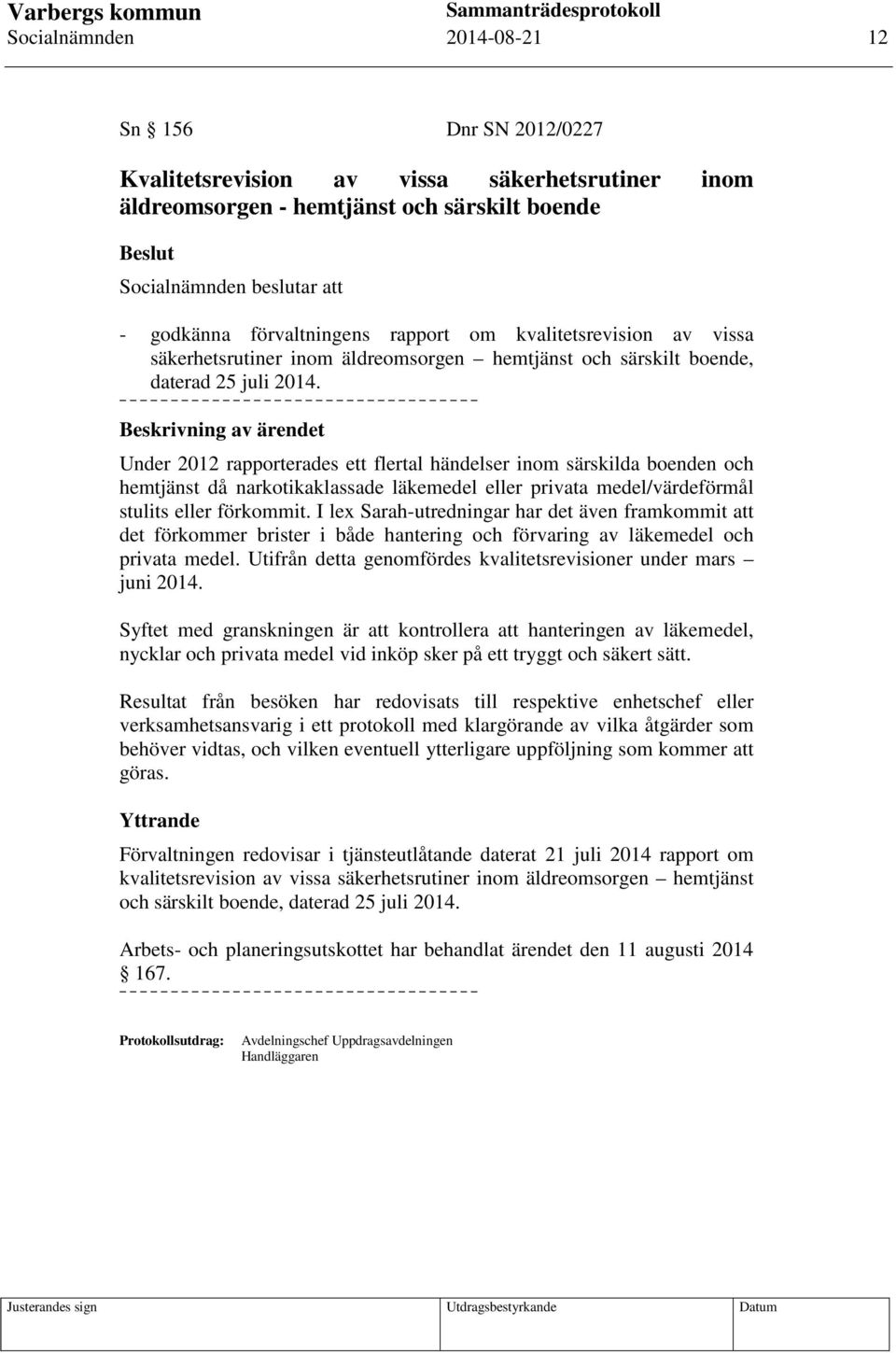 Under 2012 rapporterades ett flertal händelser inom särskilda boenden och hemtjänst då narkotikaklassade läkemedel eller privata medel/värdeförmål stulits eller förkommit.