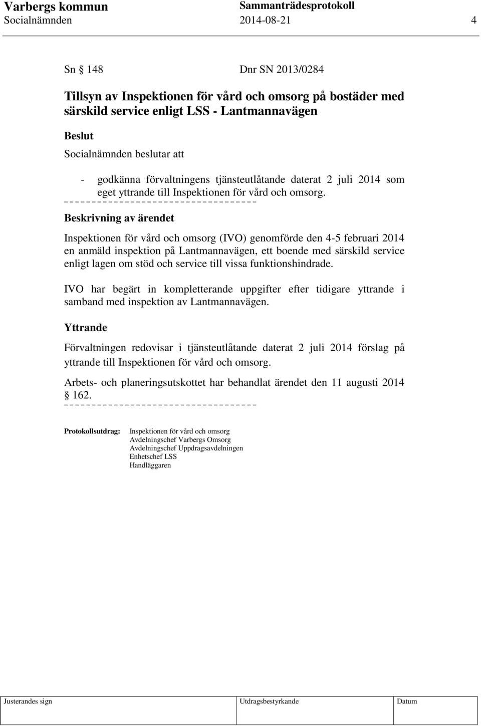 Inspektionen för vård och omsorg (IVO) genomförde den 4-5 februari 2014 en anmäld inspektion på Lantmannavägen, ett boende med särskild service enligt lagen om stöd och service till vissa