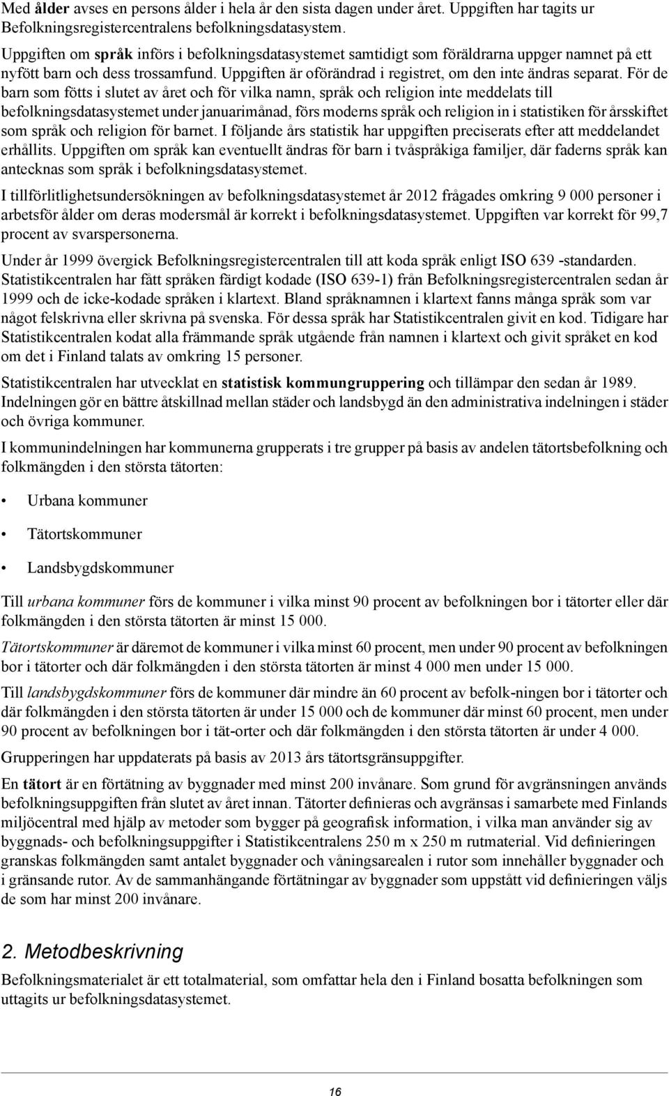 För de barn som fötts i slutet av året och för vilka namn, språk och religion inte meddelats till befolkningsdatasystemet under januarimånad, förs moderns språk och religion in i statistiken för