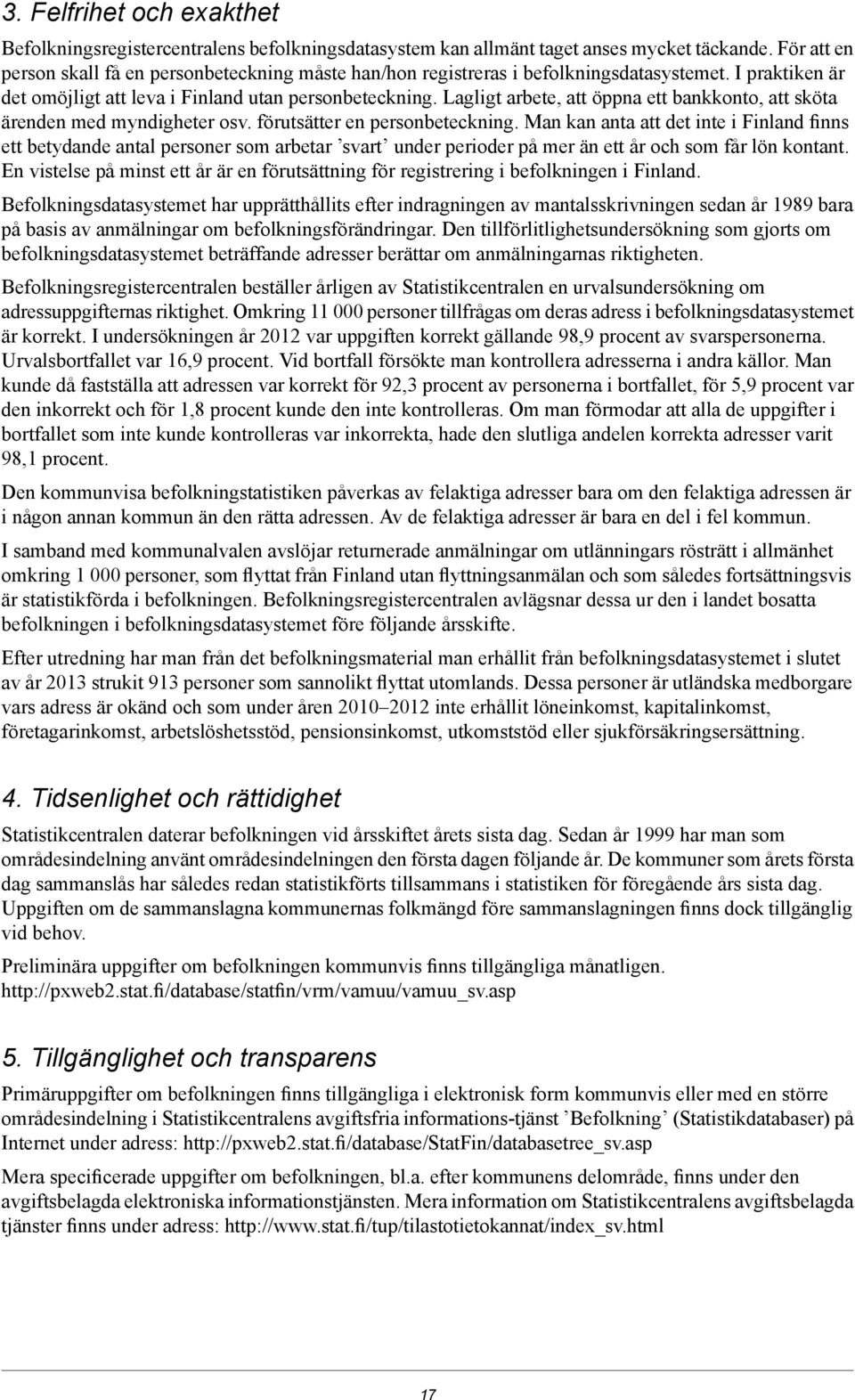 Lagligt arbete, att öppna ett bankkonto, att sköta ärenden med myndigheter osv. förutsätter en personbeteckning.