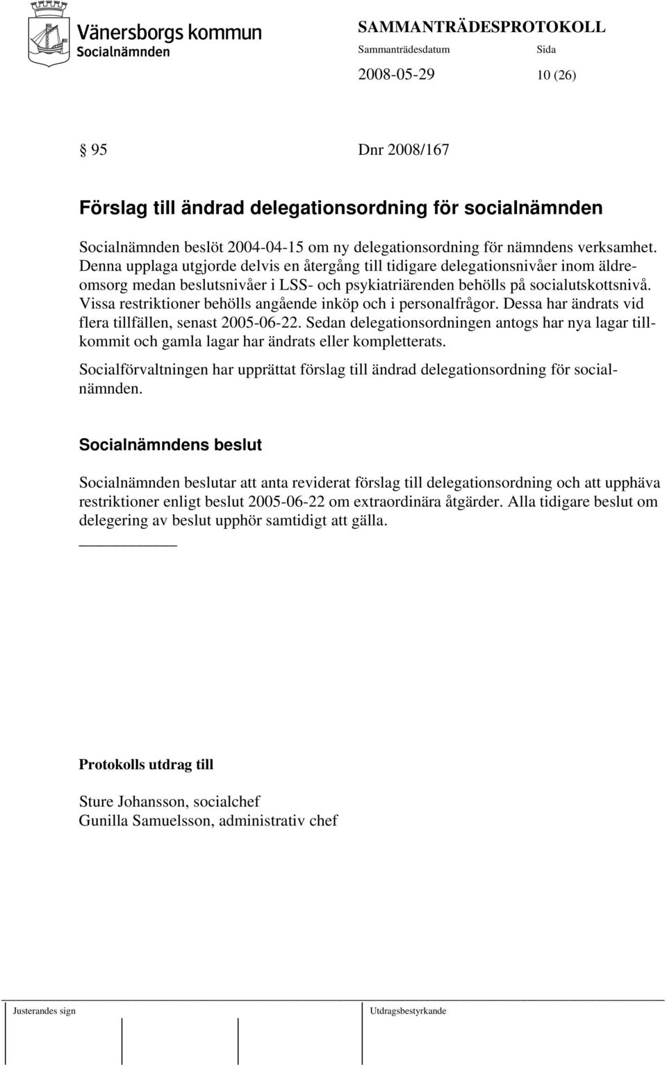 Vissa restriktioner behölls angående inköp och i personalfrågor. Dessa har ändrats vid flera tillfällen, senast 2005-06-22.