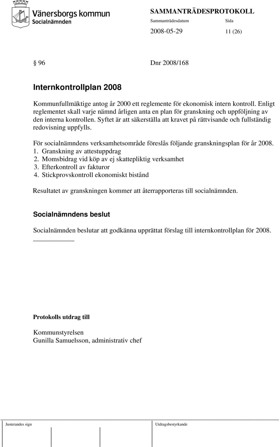 Syftet är att säkerställa att kravet på rättvisande och fullständig redovisning uppfylls. För socialnämndens verksamhetsområde föreslås följande granskningsplan för år 2008. 1.