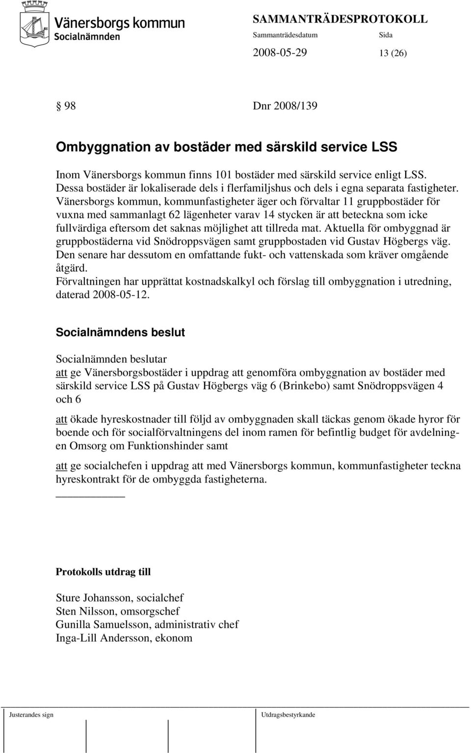 Vänersborgs kommun, kommunfastigheter äger och förvaltar 11 gruppbostäder för vuxna med sammanlagt 62 lägenheter varav 14 stycken är att beteckna som icke fullvärdiga eftersom det saknas möjlighet