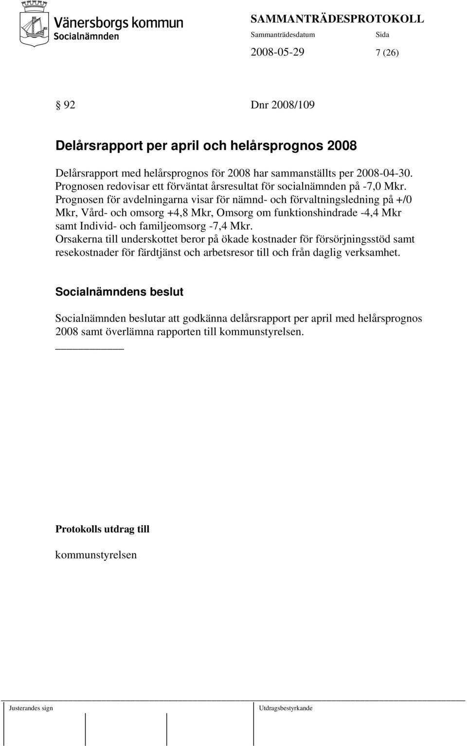 Prognosen för avdelningarna visar för nämnd- och förvaltningsledning på +/0 Mkr, Vård- och omsorg +4,8 Mkr, Omsorg om funktionshindrade -4,4 Mkr samt Individ- och familjeomsorg -7,4 Mkr.