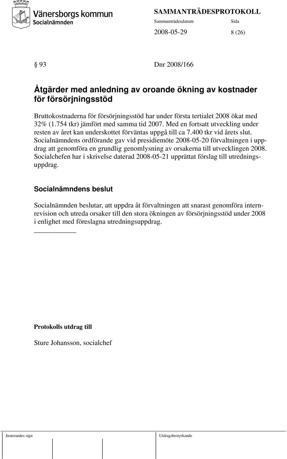 Socialnämndens ordförande gav vid presidiemöte 2008-05-20 förvaltningen i uppdrag att genomföra en grundlig genomlysning av orsakerna till utvecklingen 2008.