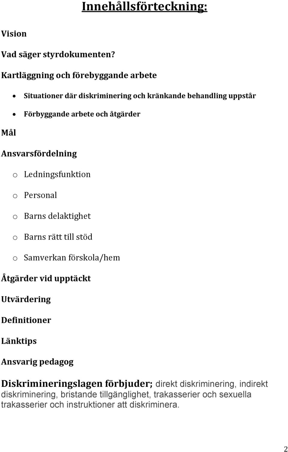 Ansvarsfo rdelning o Ledningsfunktion o Personal o Barns delaktighet o Barns rätt till stöd o Samverkan förskola/hem A tga rder vid uppta ckt