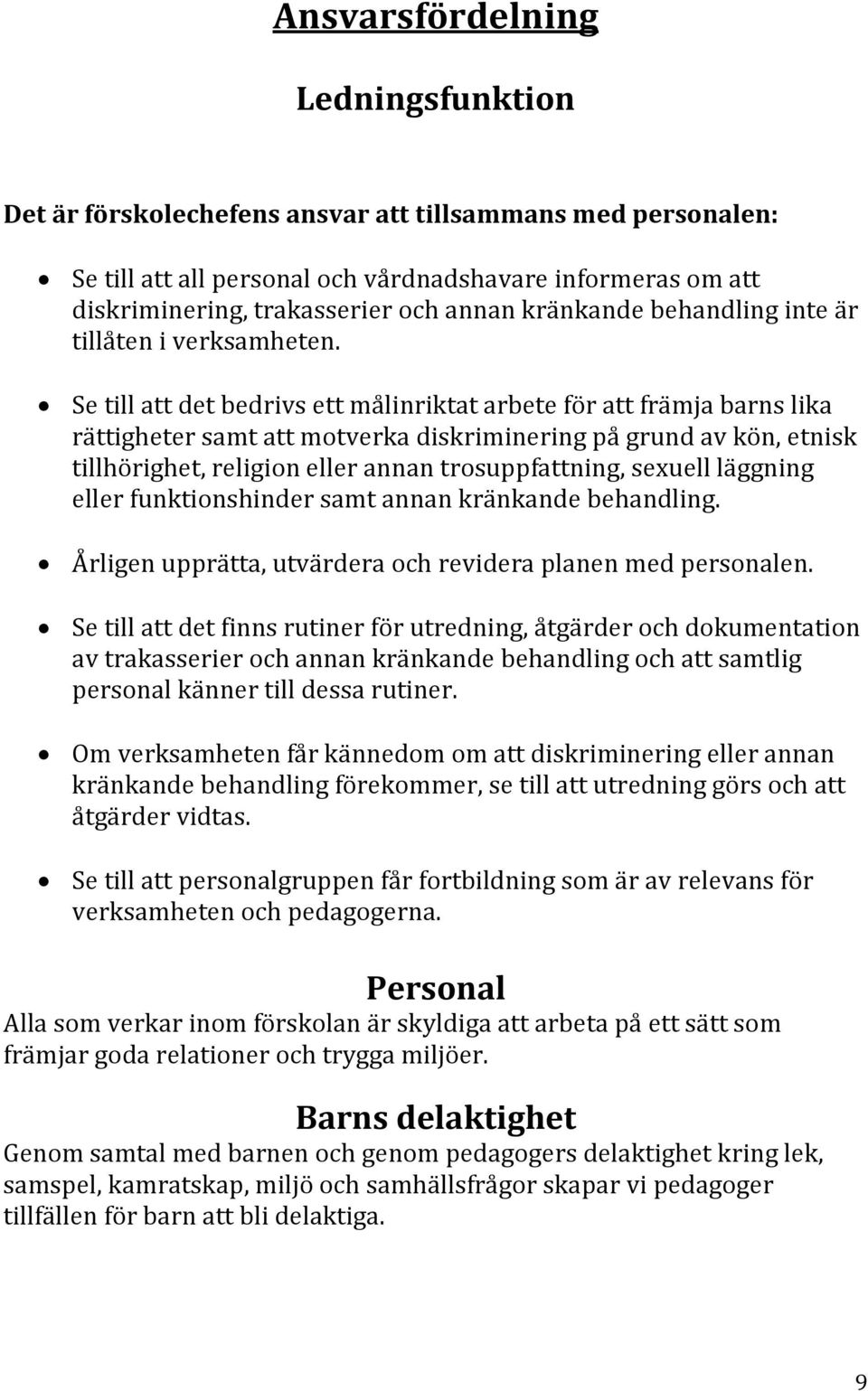 Se till att det bedrivs ett målinriktat arbete för att främja barns lika rättigheter samt att motverka diskriminering på grund av kön, etnisk tillhörighet, religion eller annan trosuppfattning,