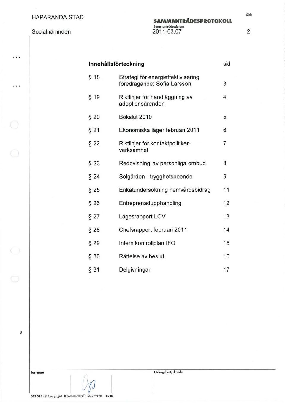 2010 5 21 Ekonomiska läger februari 2011 6 22 Riktlinjer för kontaktpolitikerverksamhet 7 23 Redovisning av personliga ombud 8 24 Solgården -trygghetsboende 9 25