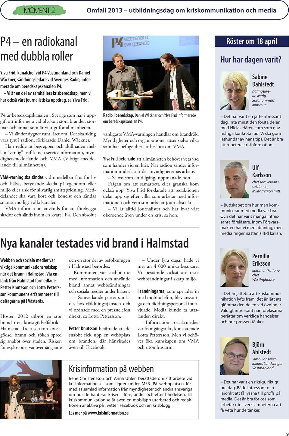 Vi är en del av samhällets krisberedskap, men vi har också vårt journalistiska uppdrag, sa Ylva Frid.