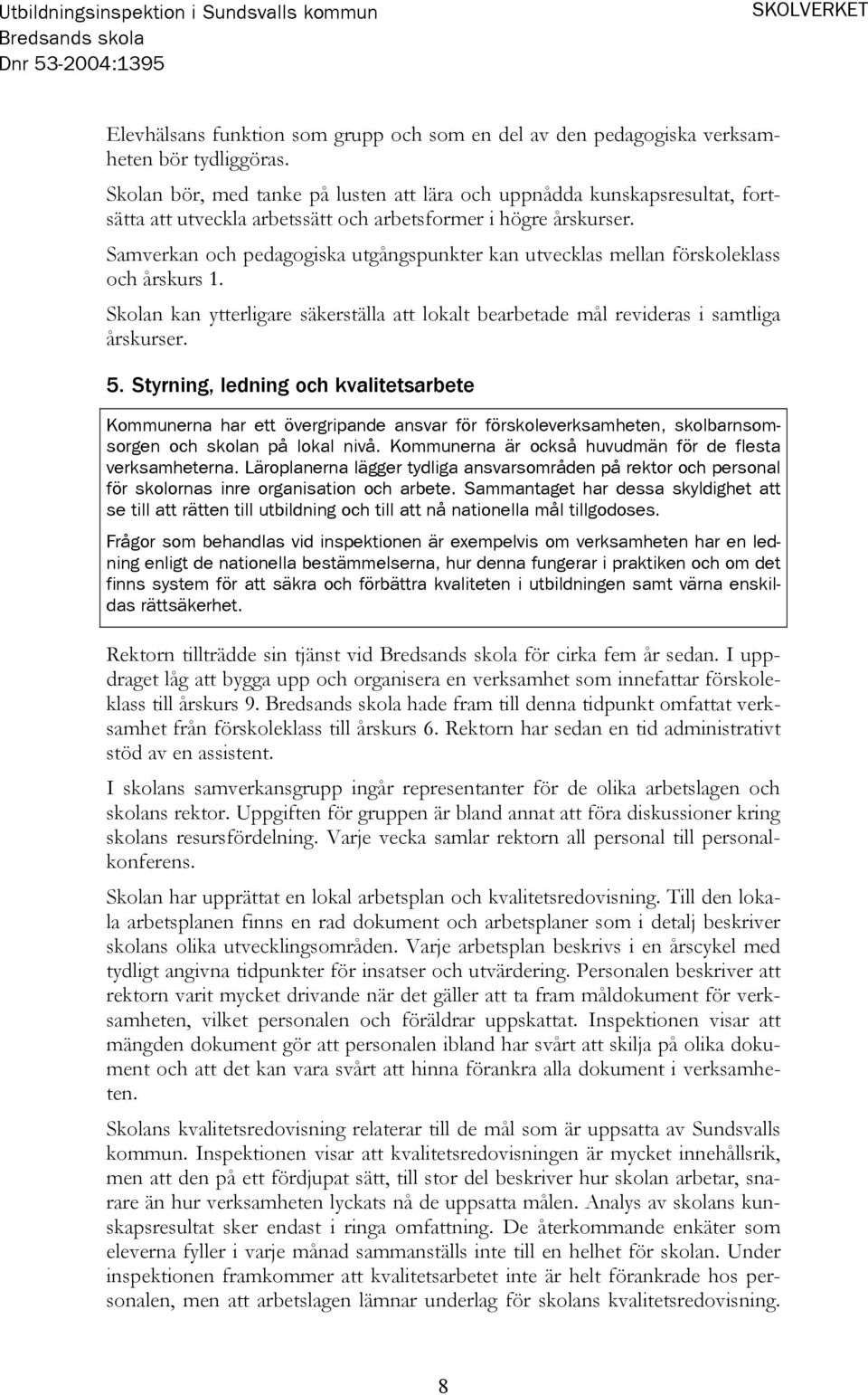 Samverkan och pedagogiska utgångspunkter kan utvecklas mellan förskoleklass och årskurs 1. Skolan kan ytterligare säkerställa att lokalt bearbetade mål revideras i samtliga årskurser. 5.