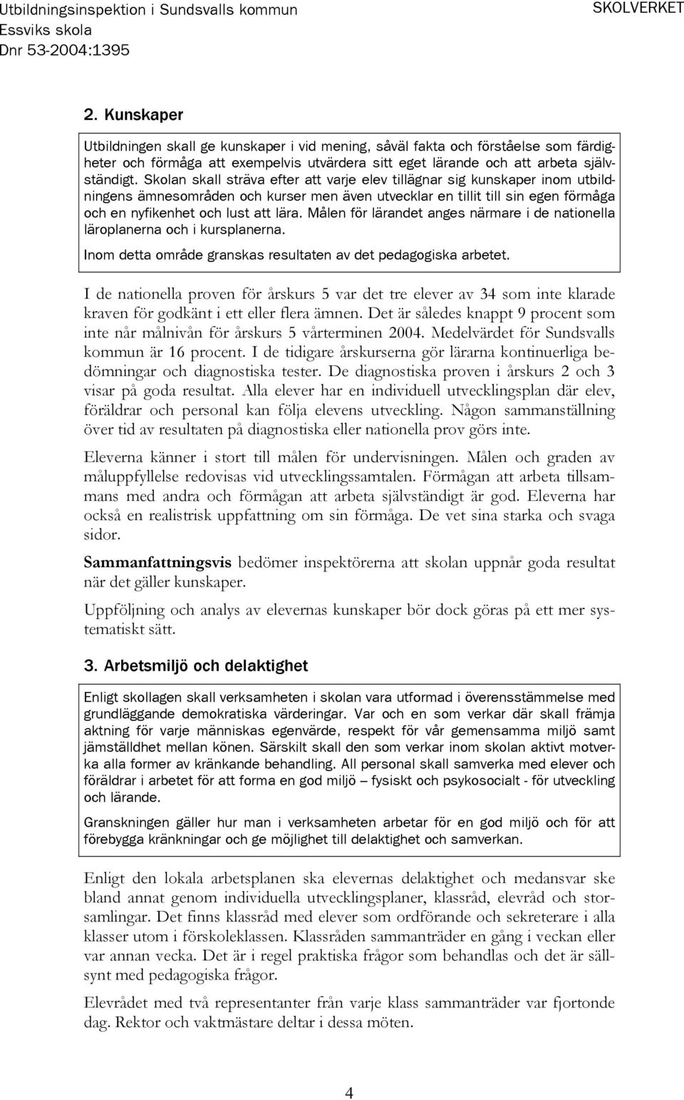 Skolan skall sträva efter att varje elev tillägnar sig kunskaper inom utbildningens ämnesområden och kurser men även utvecklar en tillit till sin egen förmåga och en nyfikenhet och lust att lära.