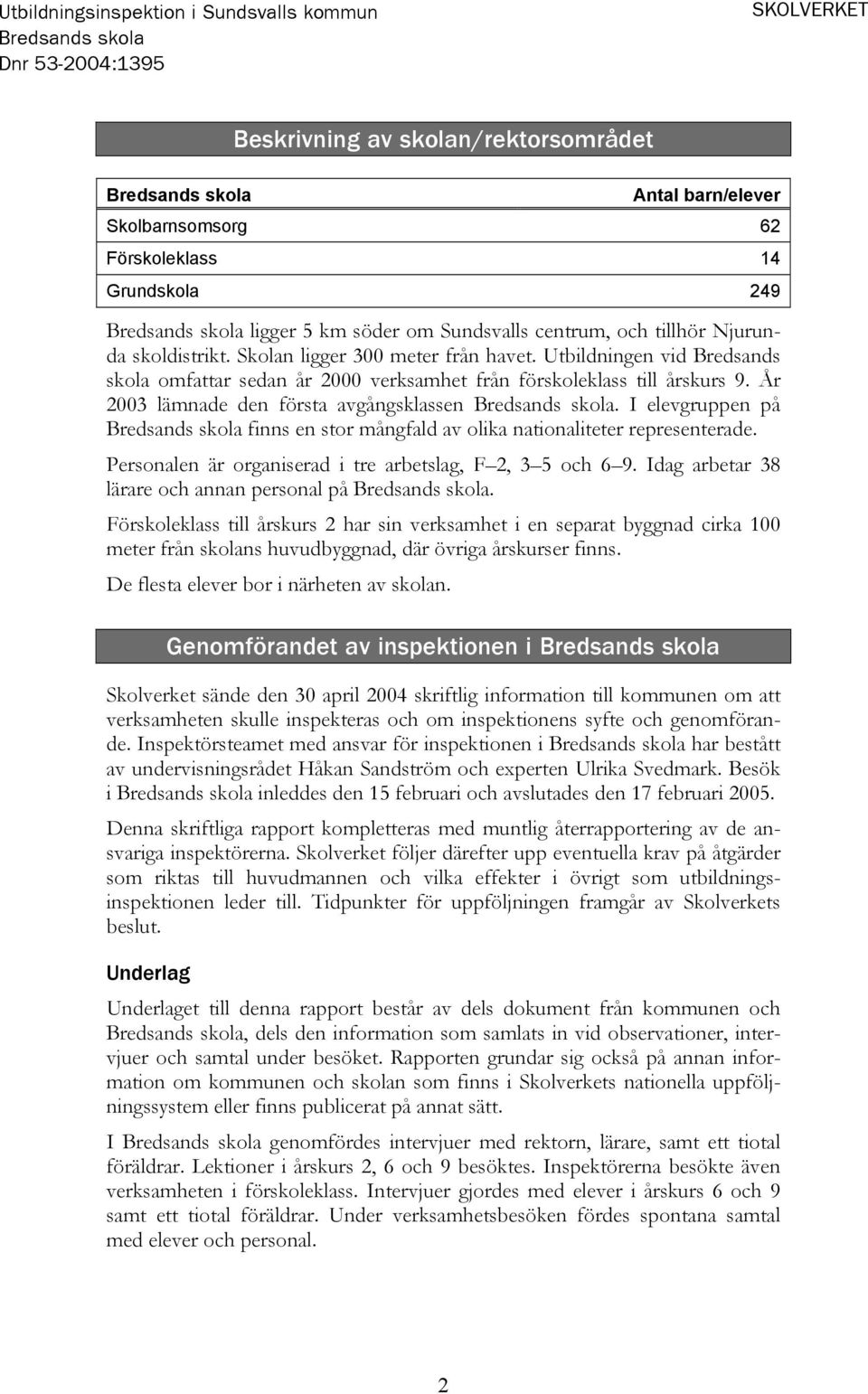 År 2003 lämnade den första avgångsklassen Bredsands skola. I elevgruppen på Bredsands skola finns en stor mångfald av olika nationaliteter representerade.