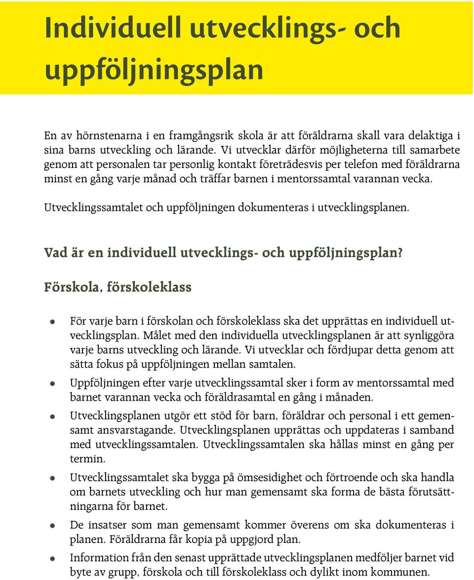 varannan vecka. Utvecklingssamtalet och uppföljningen dokumenteras i utvecklingsplanen. Vad är en individuell utvecklings- och uppföljningsplan?