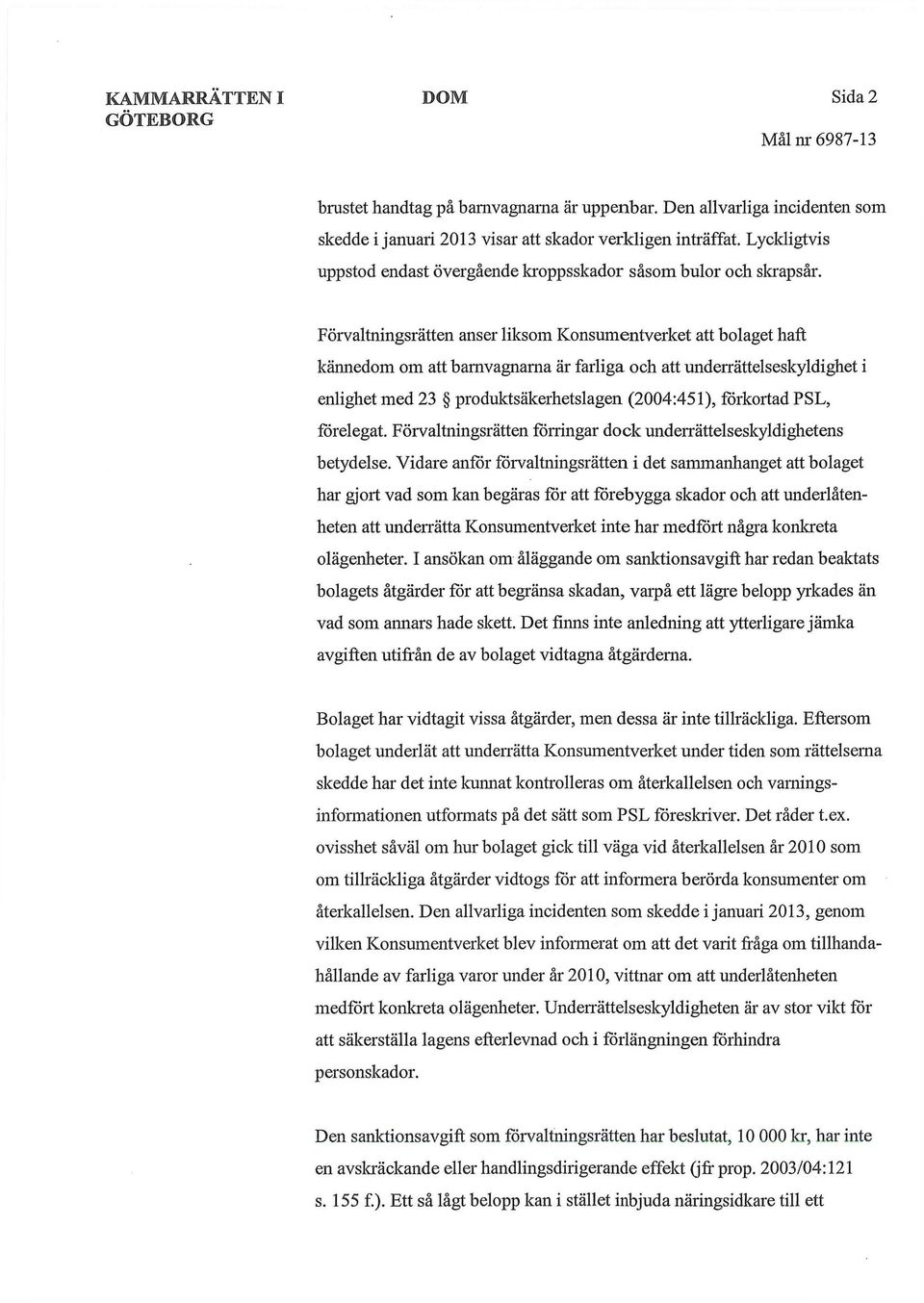 Förvaltningsrätten anser liksom Konsumentverket att bolaget haft kännedom om att barnvagnarna är farliga och att underrättelseskyldighet i enlighet med 23 produktsäkerhetslagen (2004:451), förkortad