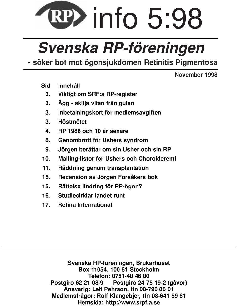 Mailing-listor för Ushers och Choroideremi 11. Räddning genom transplantation 15. Recension av Jörgen Forsåkers bok 15. Rättelse lindring för RP-ögon? 16. Studiecirklar landet runt 17.