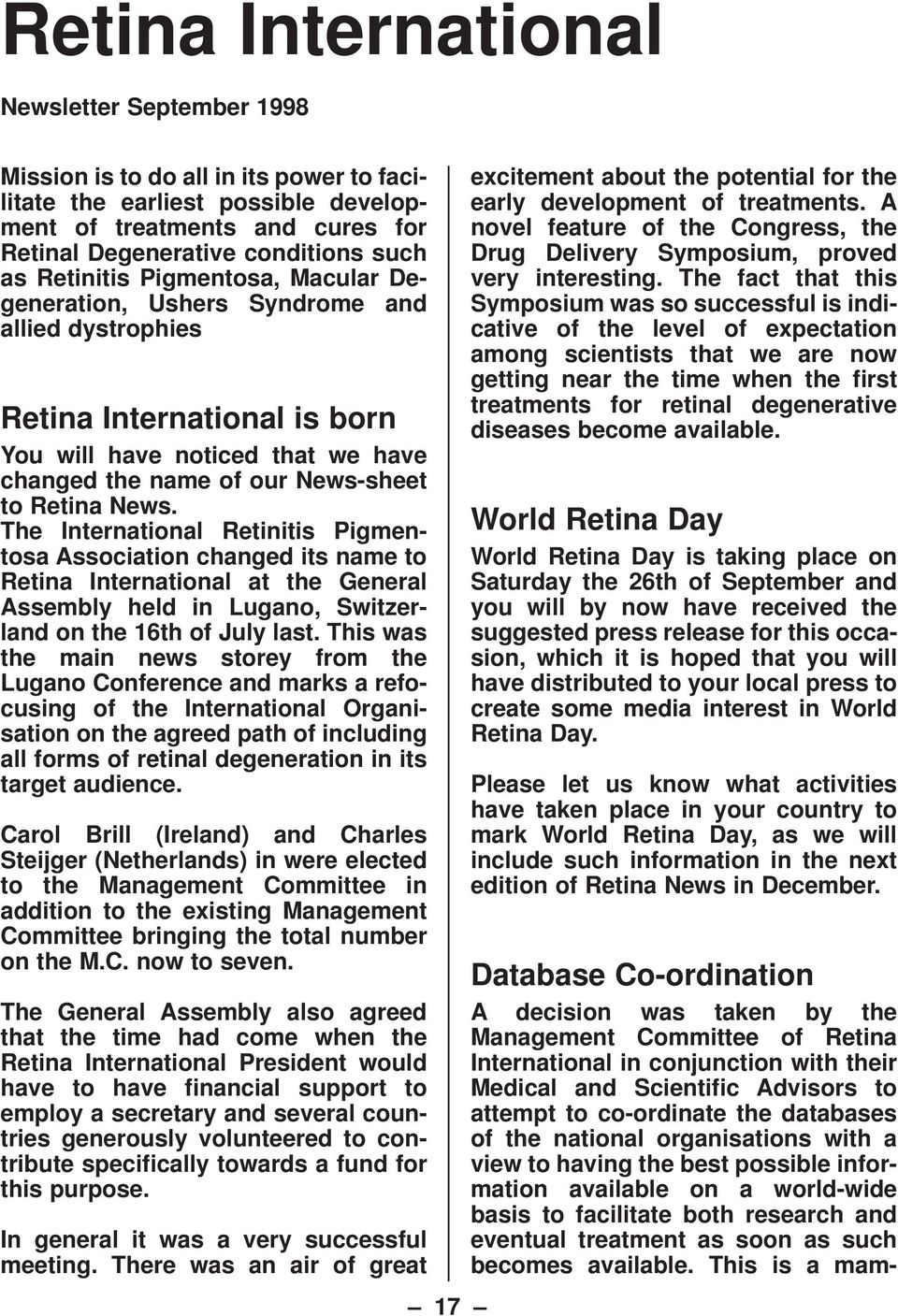 The International Retinitis Pigmentosa Association changed its name to Retina International at the General Assembly held in Lugano, Switzerland on the 16th of July last.