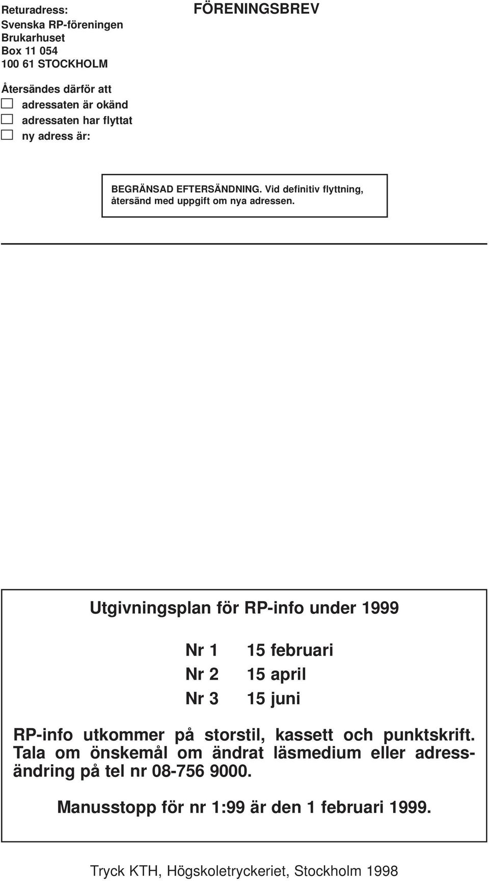 Utgivningsplan för RP-info under 1999 Nr 1 Nr 2 Nr 3 15 februari 15 april 15 juni RP-info utkommer på storstil, kassett och punktskrift.