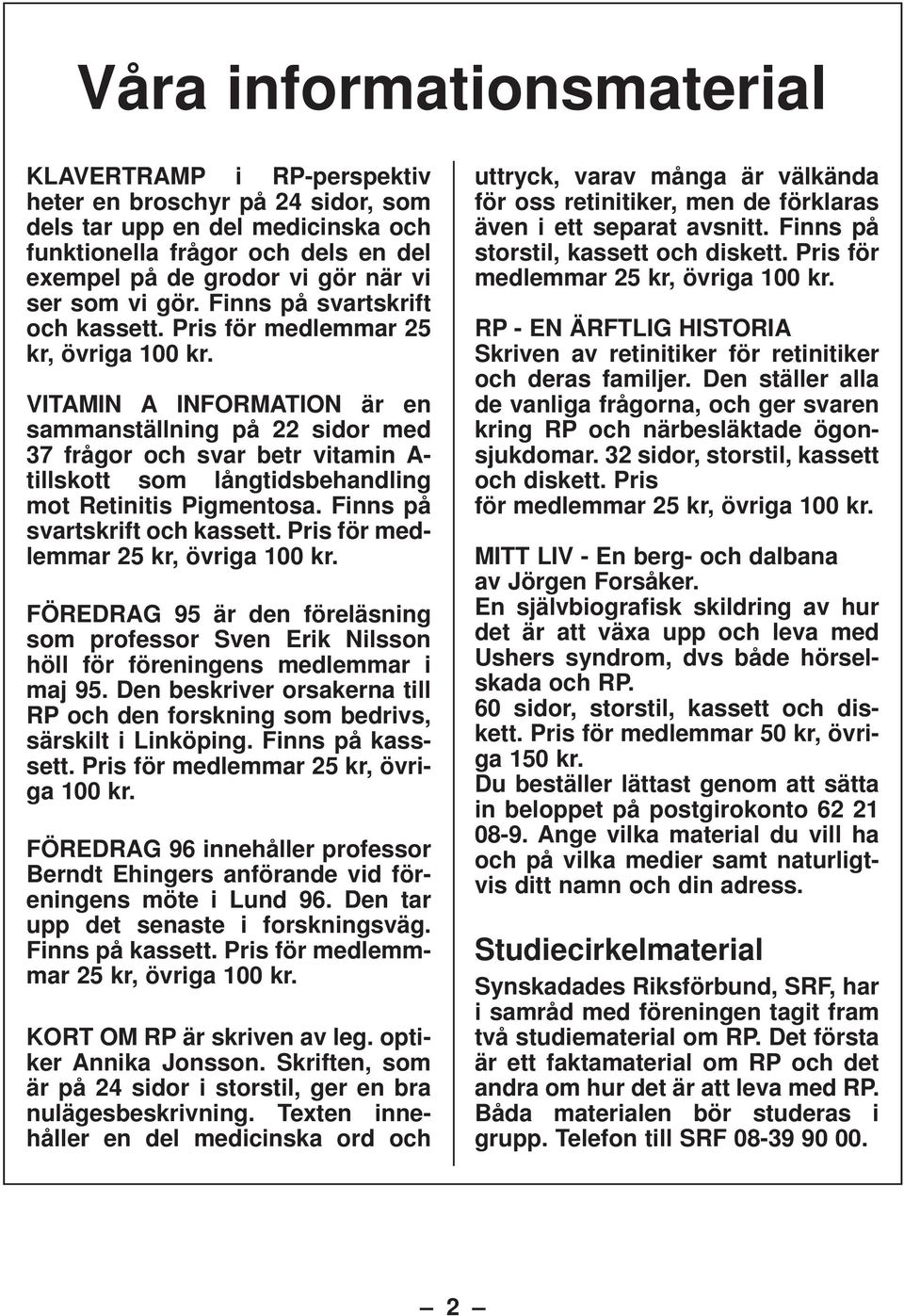 VITAMIN A INFORMATION är en sammanställning på 22 sidor med 37 frågor och svar betr vitamin A- tillskott som långtidsbehandling mot Retinitis Pigmentosa. Finns på svartskrift och kassett.