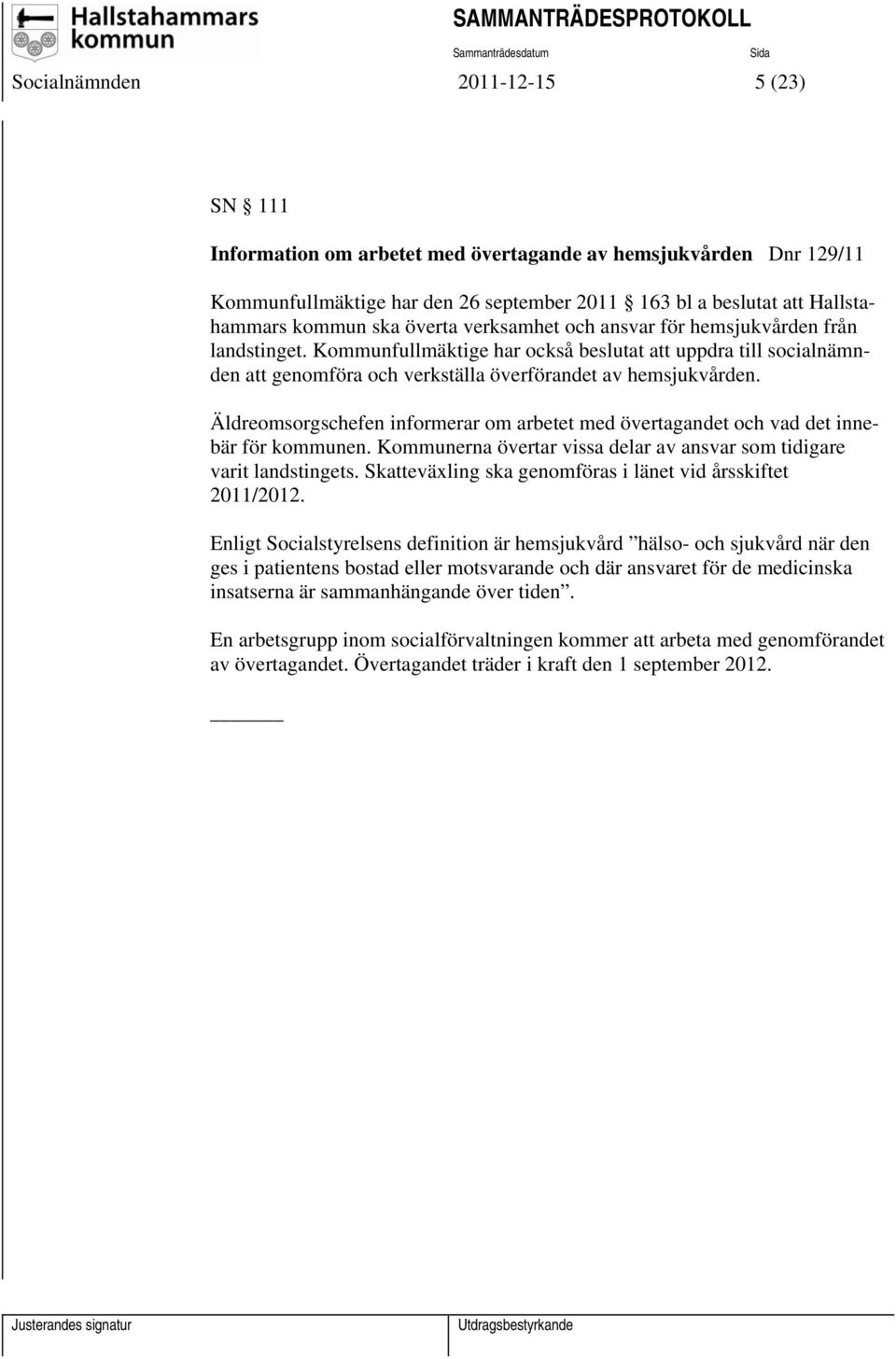 Äldreomsorgschefen informerar om arbetet med övertagandet och vad det innebär för kommunen. Kommunerna övertar vissa delar av ansvar som tidigare varit landstingets.