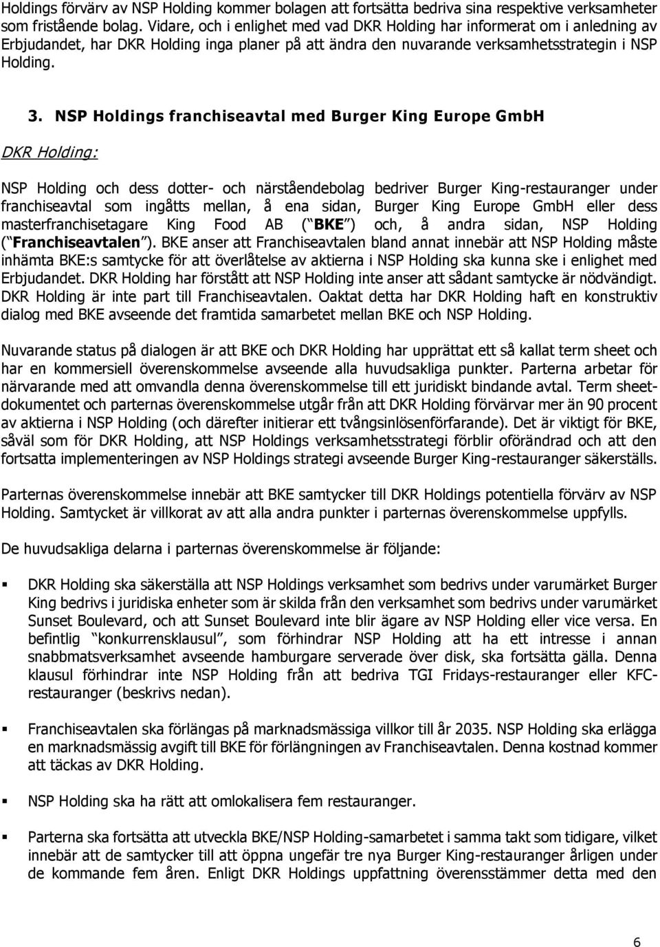 NSP Holdings franchiseavtal med Burger King Europe GmbH DKR Holding: NSP Holding och dess dotter- och närståendebolag bedriver Burger King-restauranger under franchiseavtal som ingåtts mellan, å ena