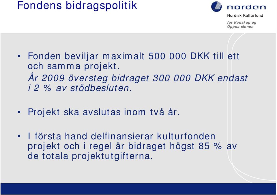 År 2009 översteg bidraget 300 000 DKK endast i 2 % av stödbesluten.
