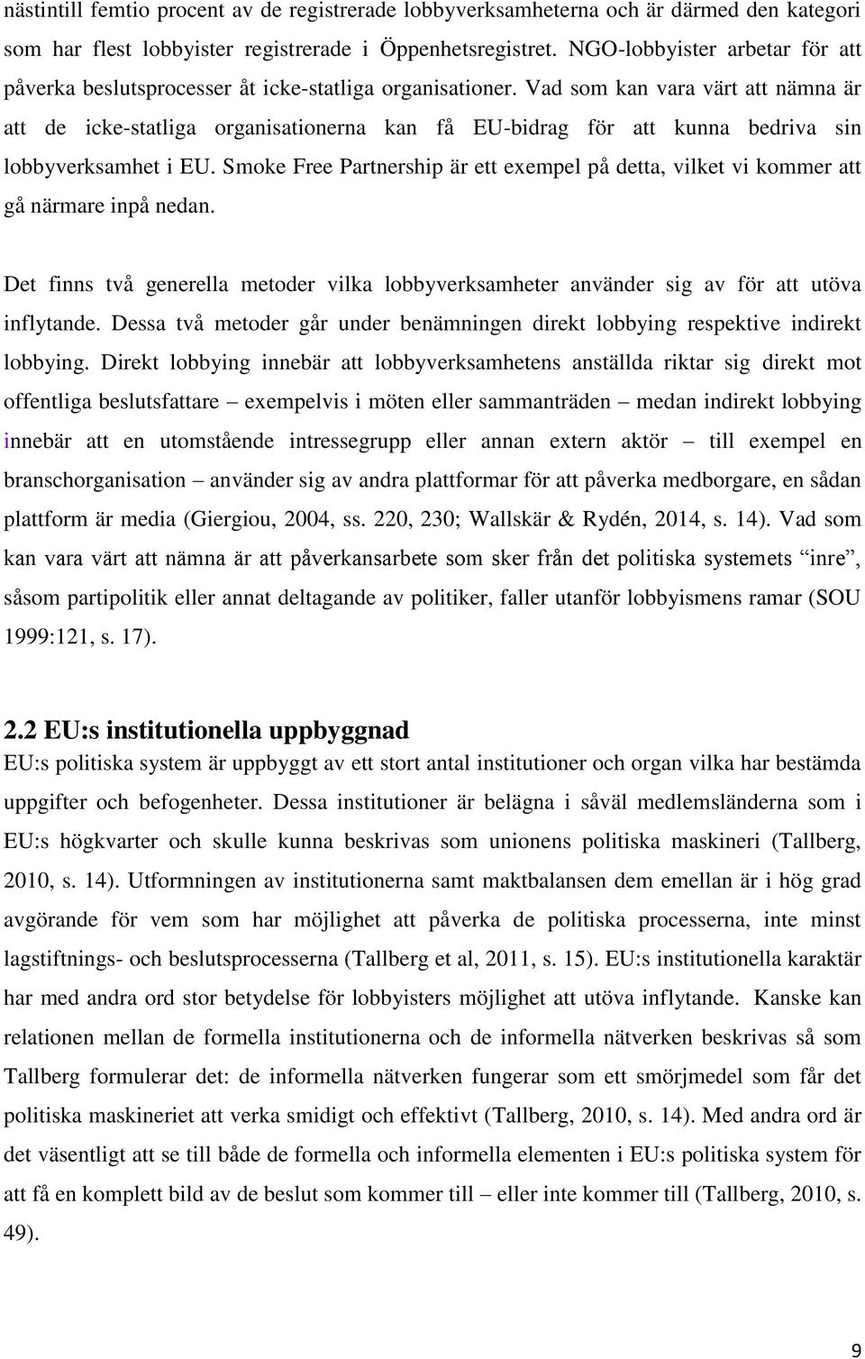 Vad som kan vara värt att nämna är att de icke-statliga organisationerna kan få EU-bidrag för att kunna bedriva sin lobbyverksamhet i EU.