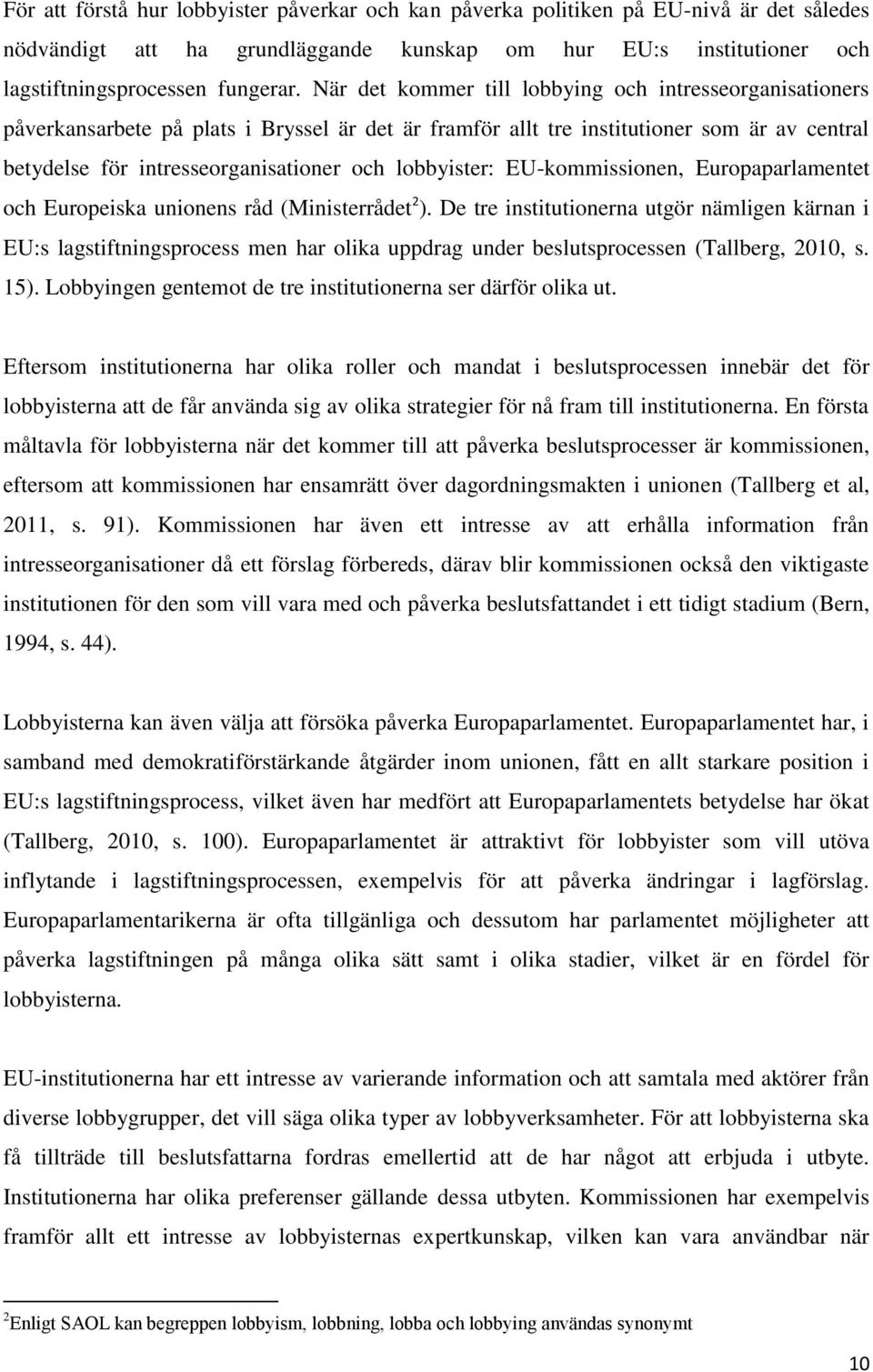 lobbyister: EU-kommissionen, Europaparlamentet och Europeiska unionens råd (Ministerrådet 2 ).