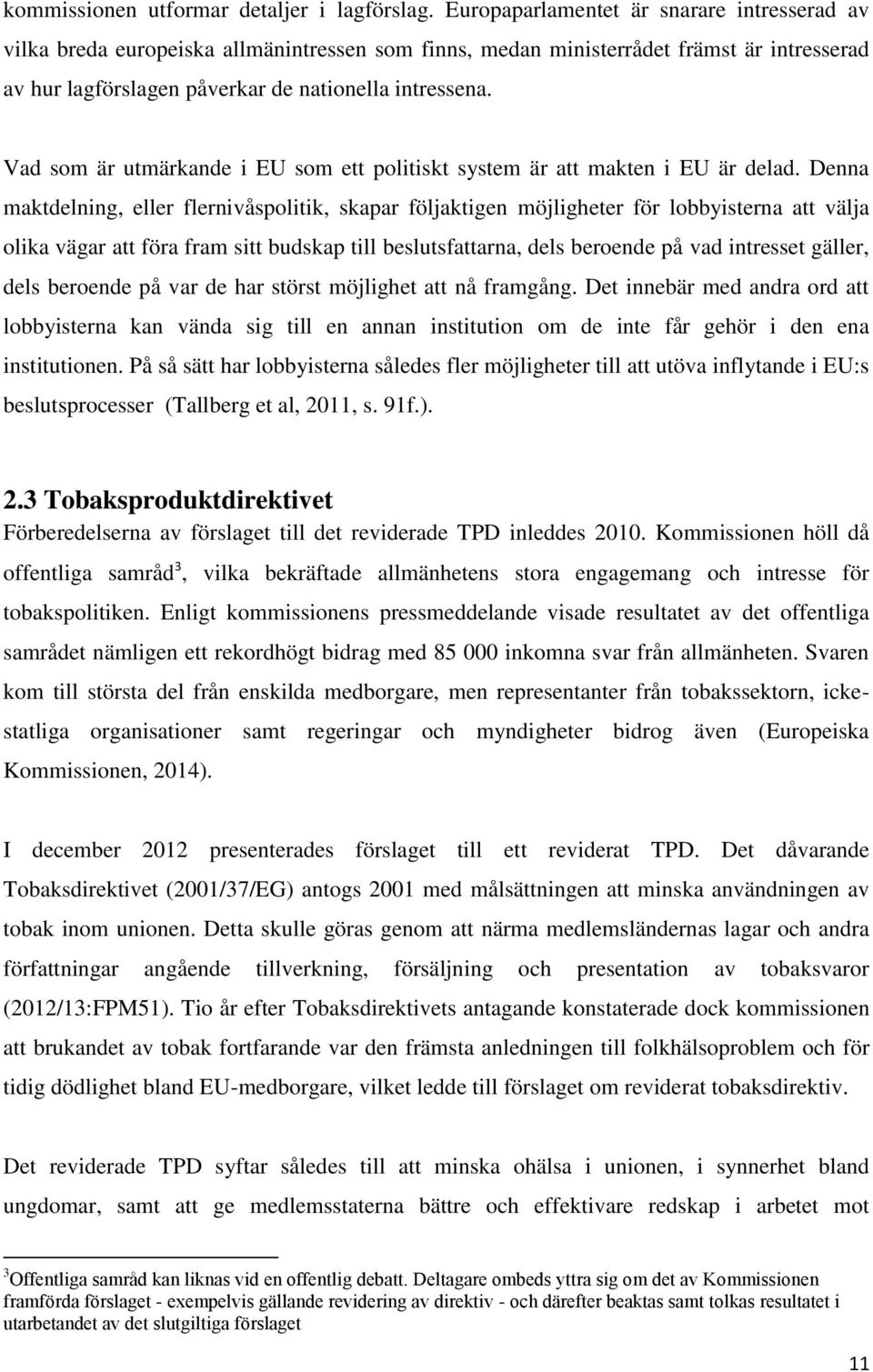 Vad som är utmärkande i EU som ett politiskt system är att makten i EU är delad.