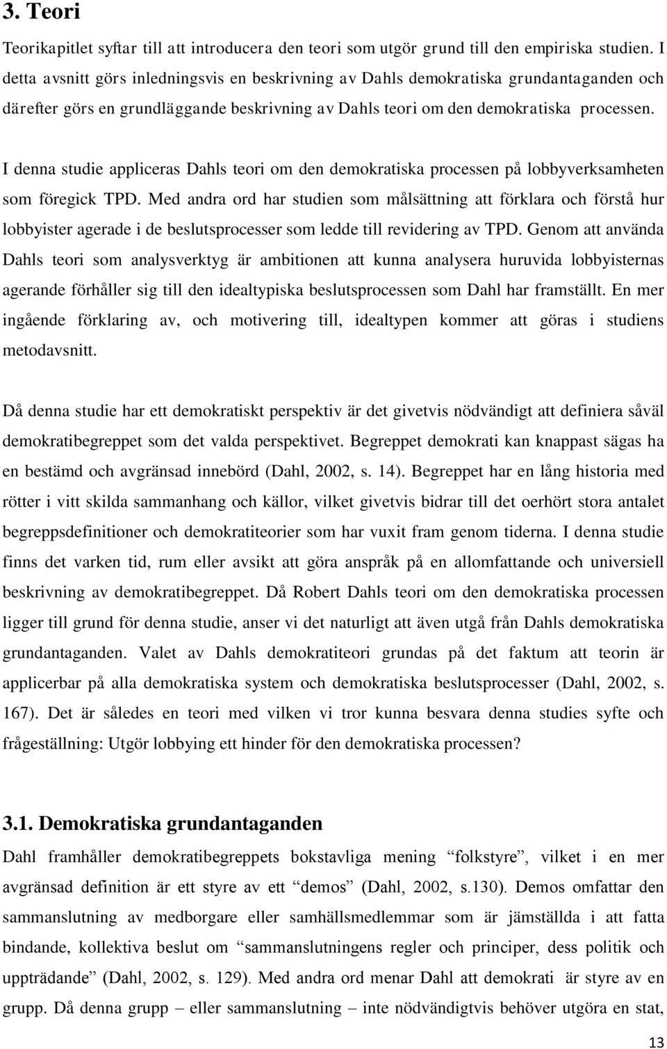 I denna studie appliceras Dahls teori om den demokratiska processen på lobbyverksamheten som föregick TPD.