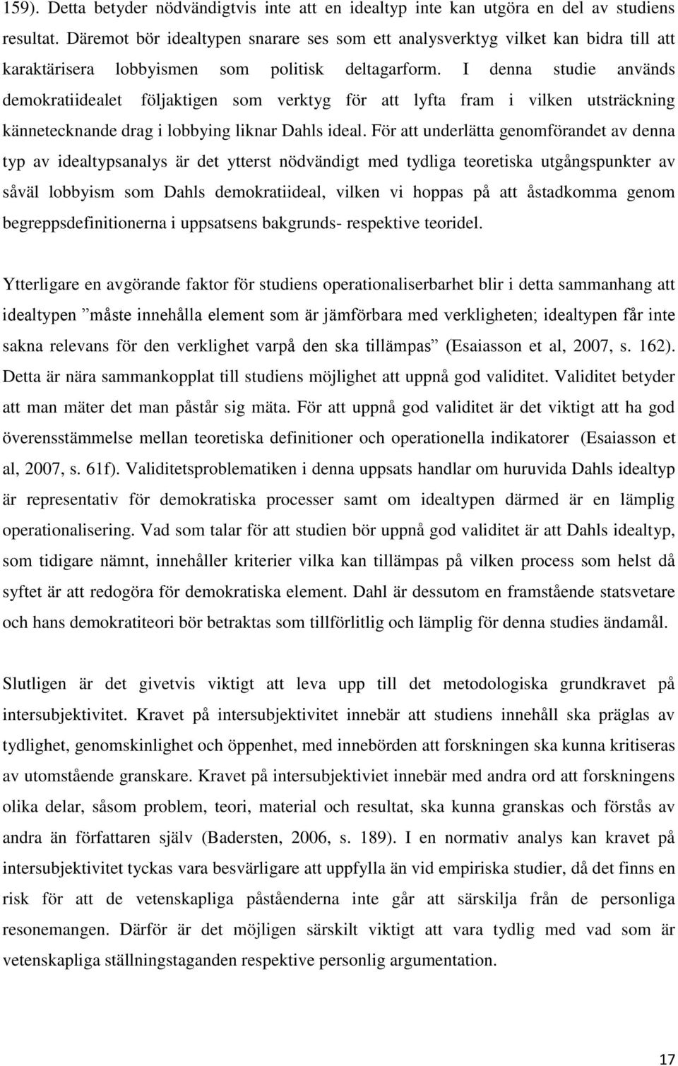 I denna studie används demokratiidealet följaktigen som verktyg för att lyfta fram i vilken utsträckning kännetecknande drag i lobbying liknar Dahls ideal.