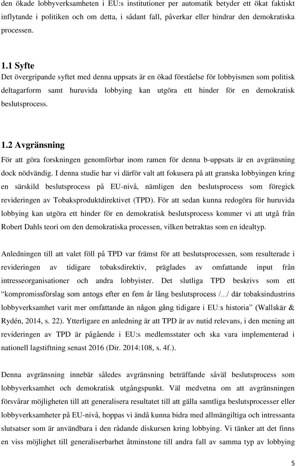 2 Avgränsning För att göra forskningen genomförbar inom ramen för denna b-uppsats är en avgränsning dock nödvändig.