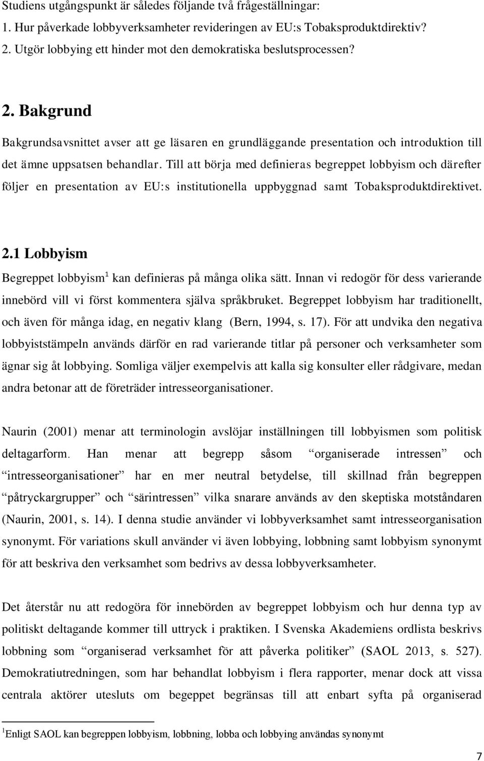 Till att börja med definieras begreppet lobbyism och därefter följer en presentation av EU:s institutionella uppbyggnad samt Tobaksproduktdirektivet. 2.