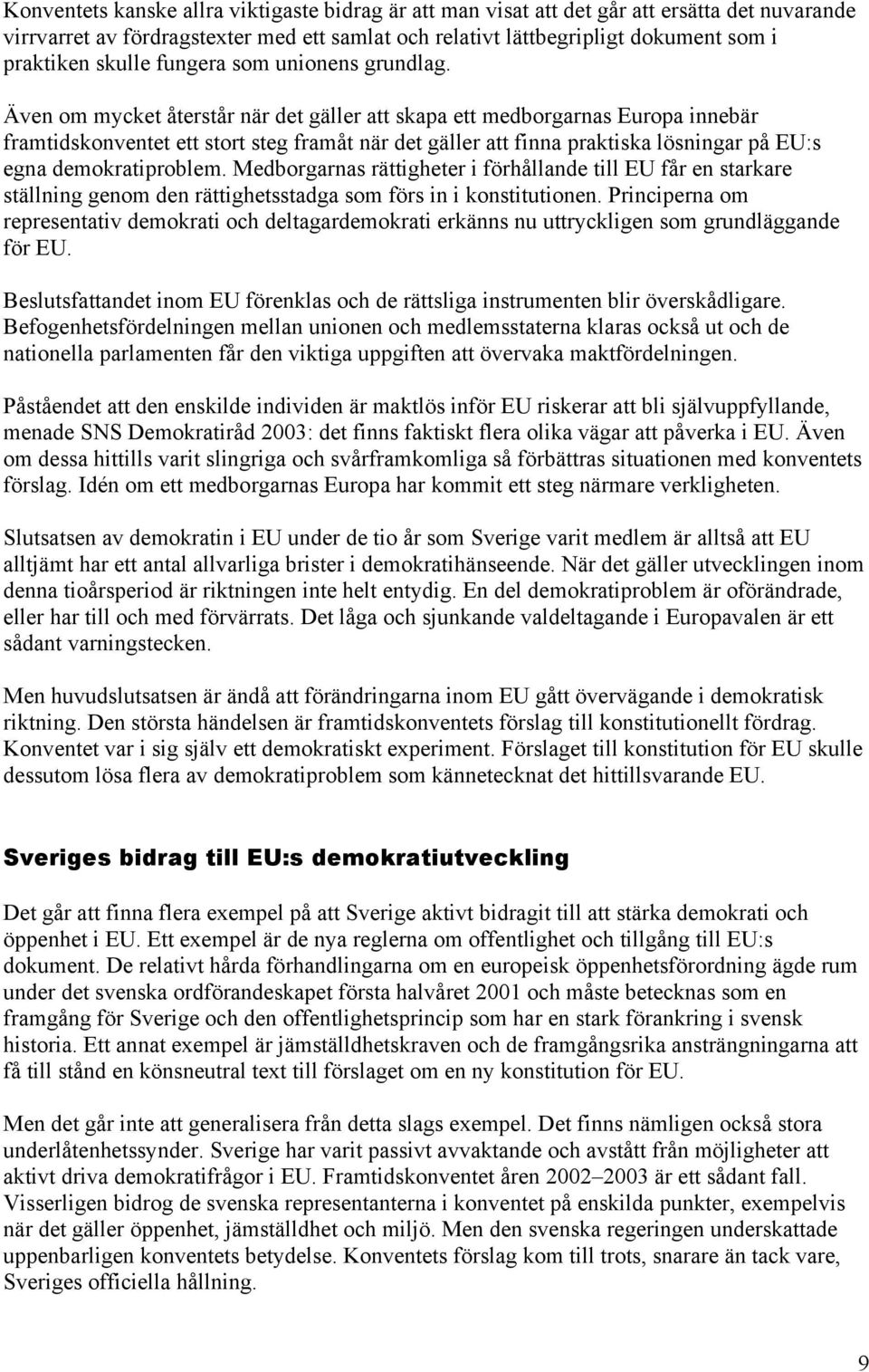 Även om mycket återstår när det gäller att skapa ett medborgarnas Europa innebär framtidskonventet ett stort steg framåt när det gäller att finna praktiska lösningar på EU:s egna demokratiproblem.