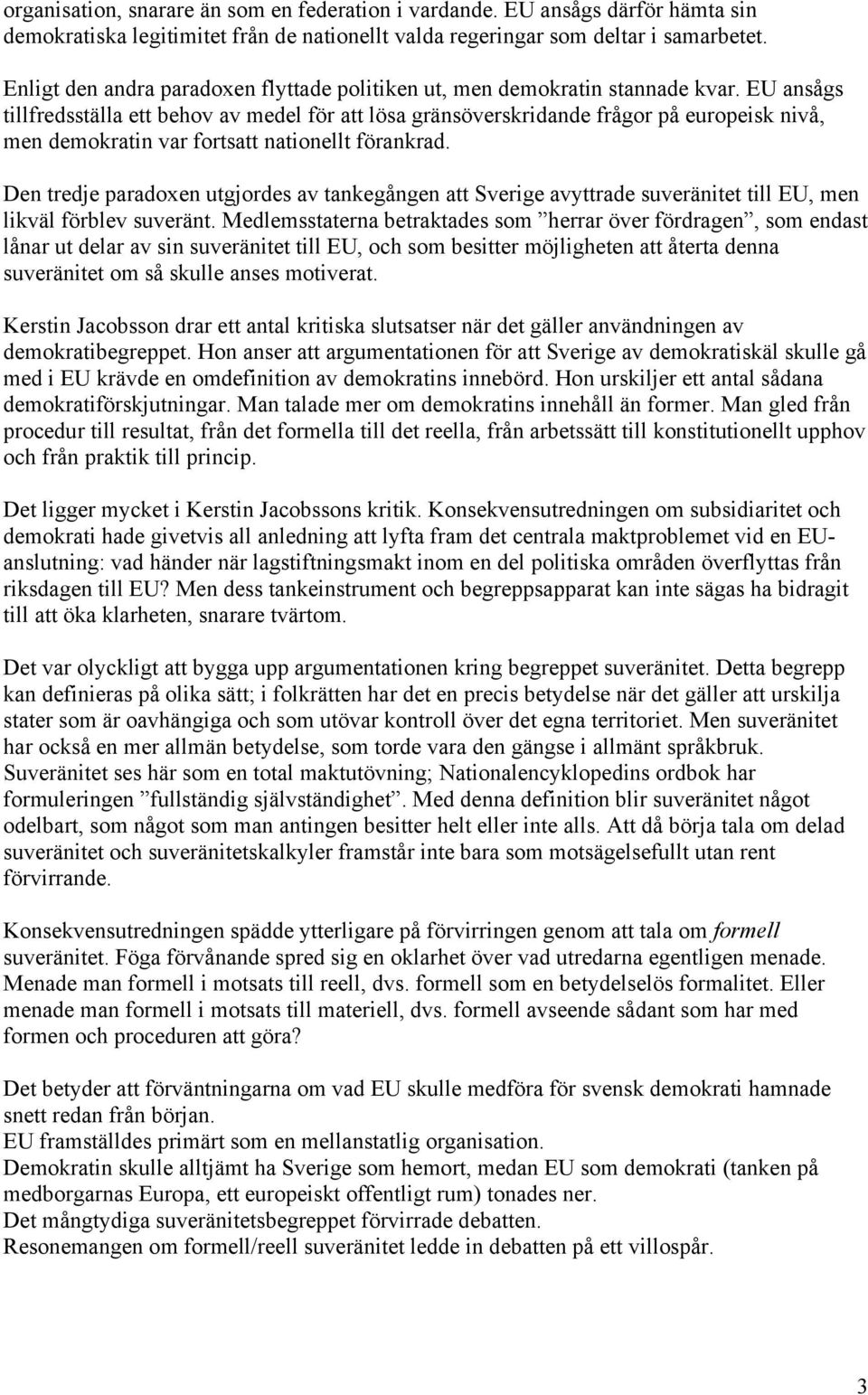 EU ansågs tillfredsställa ett behov av medel för att lösa gränsöverskridande frågor på europeisk nivå, men demokratin var fortsatt nationellt förankrad.