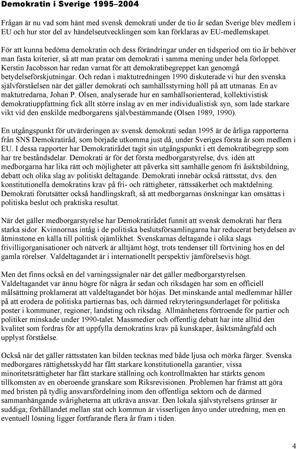 Kerstin Jacobsson har redan varnat för att demokratibegreppet kan genomgå betydelseförskjutningar.