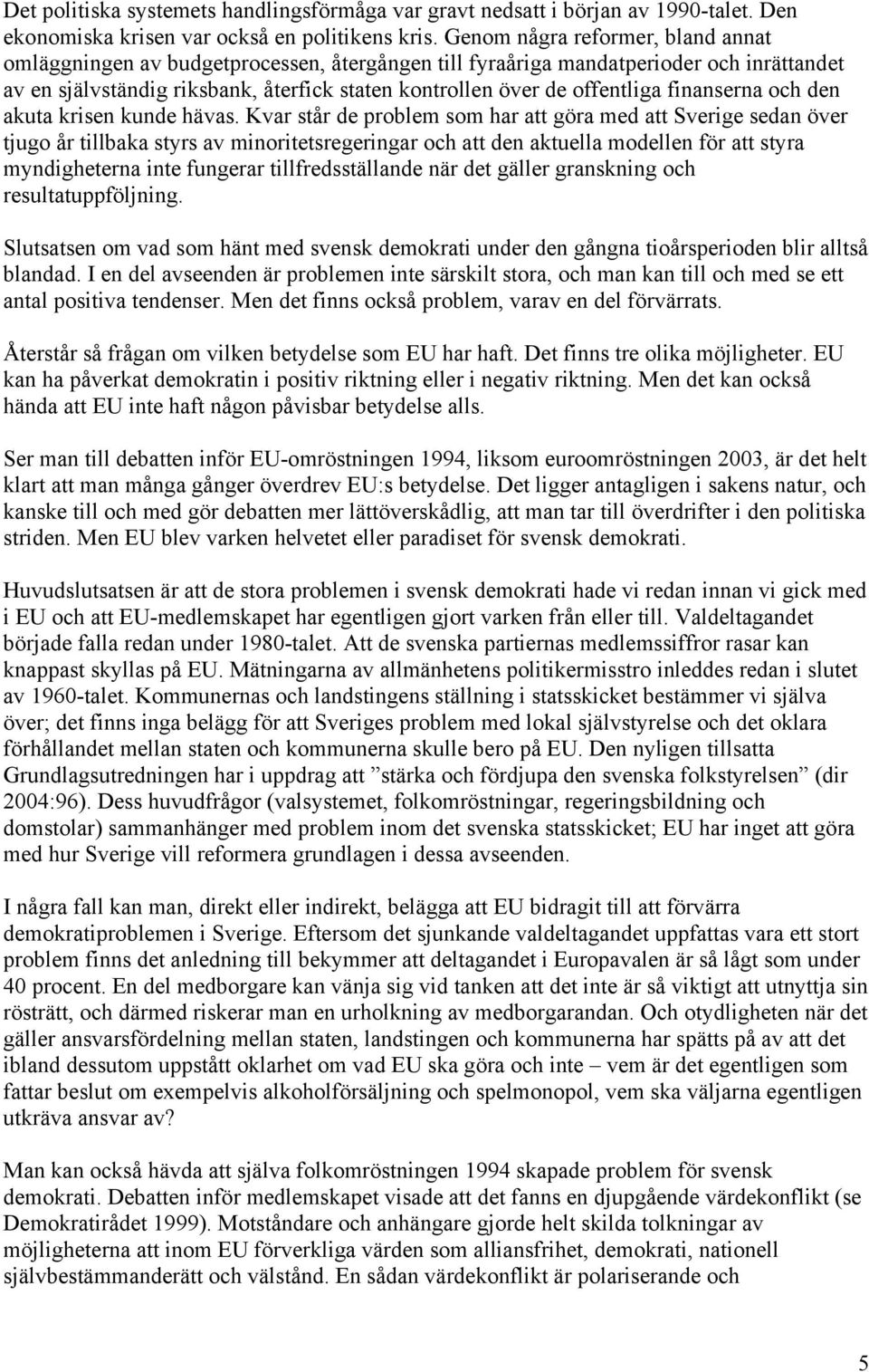 finanserna och den akuta krisen kunde hävas.