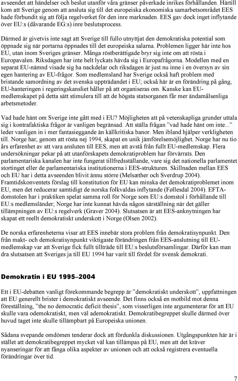 EES gav dock inget inflytande över EU:s (dåvarande EG:s) inre beslutsprocess.