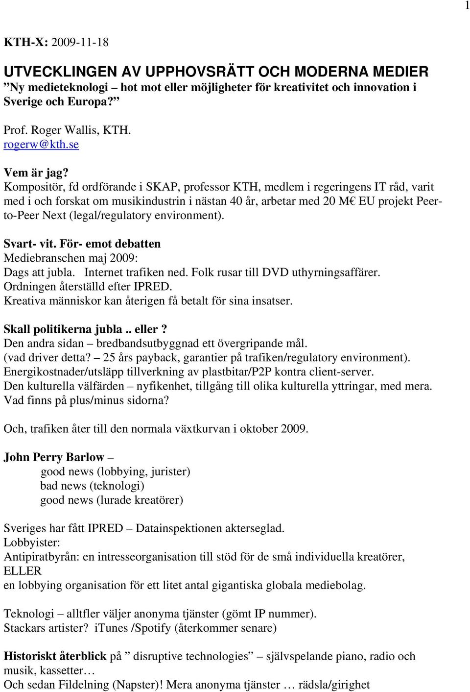 Kompositör, fd ordförande i SKAP, professor KTH, medlem i regeringens IT råd, varit med i och forskat om musikindustrin i nästan 40 år, arbetar med 20 M EU projekt Peerto-Peer Next (legal/regulatory