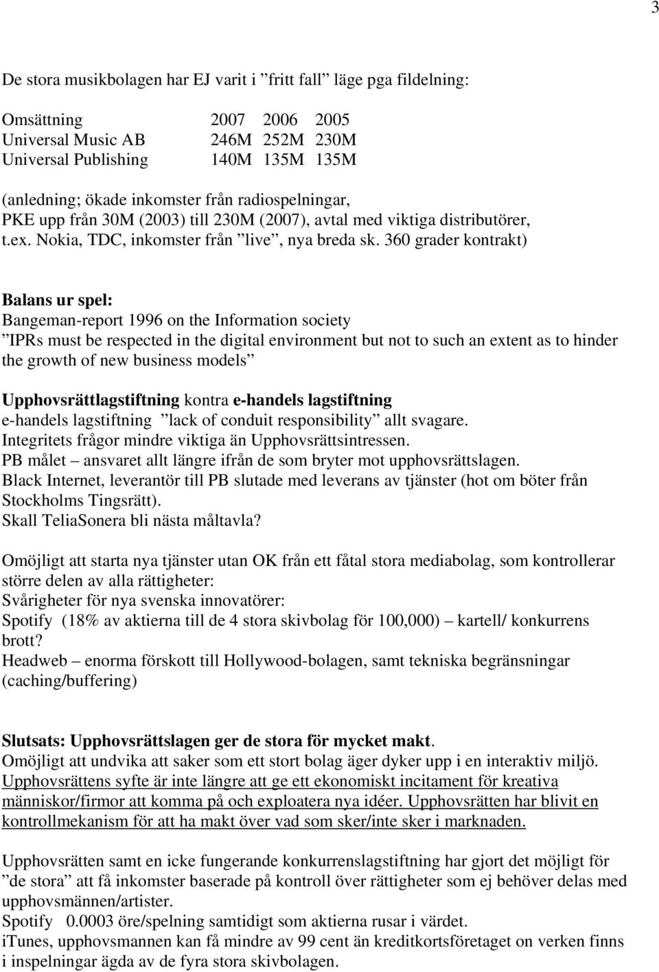 360 grader kontrakt) Balans ur spel: Bangeman-report 1996 on the Information society IPRs must be respected in the digital environment but not to such an extent as to hinder the growth of new