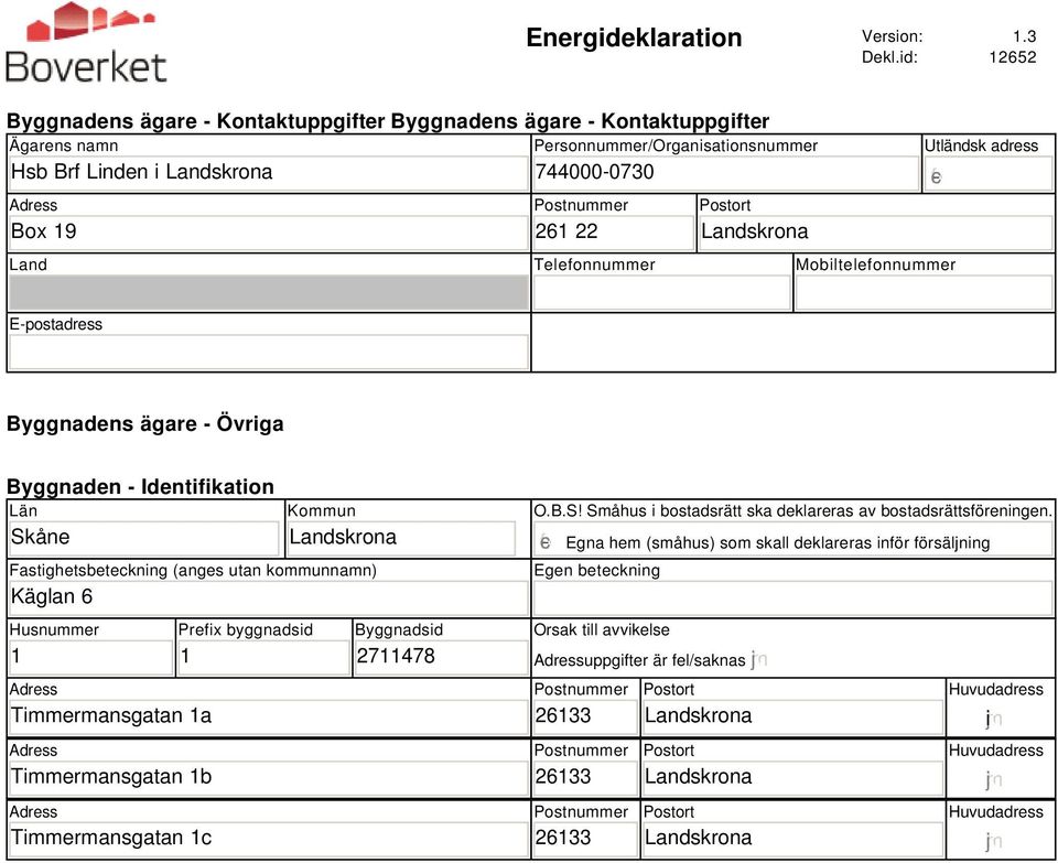 Mobiltelefonnummer Utländsk adress gfedc E-postadress Byggnadens ägare - Övriga Byggnaden - Identifikation Län Skåne Kommun Fastighetsbeteckning (anges utan kommunnamn) Käglan