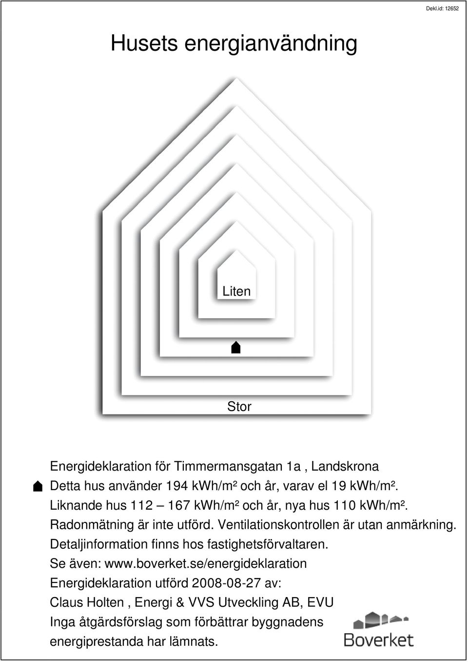 Ventilationskontrollen är utan anmärkning. Detaljinformation finns hos fastighetsförvaltaren. Se även: www.boverket.