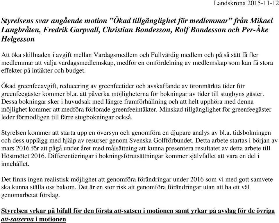 och budget. Ökad greenfeeavgift, reducering av greenfeetider och avskaffande av öronmärkta tider för greenfeegäster kommer bl.a. att påverka möjligheterna för bokningar av tider till stugbyns gäster.