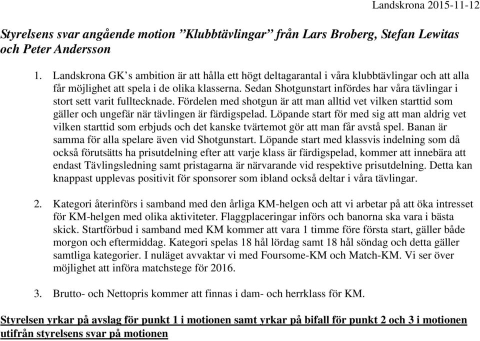 Sedan Shotgunstart infördes har våra tävlingar i stort sett varit fulltecknade. Fördelen med shotgun är att man alltid vet vilken starttid som gäller och ungefär när tävlingen är färdigspelad.