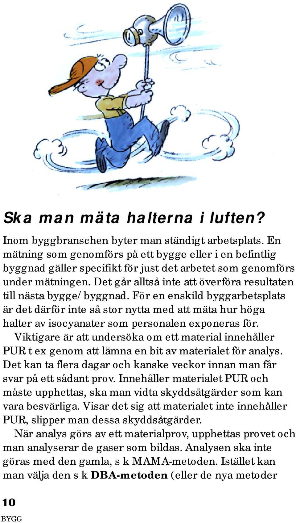 Det går alltså inte att överföra resultaten till nästa bygge/byggnad.