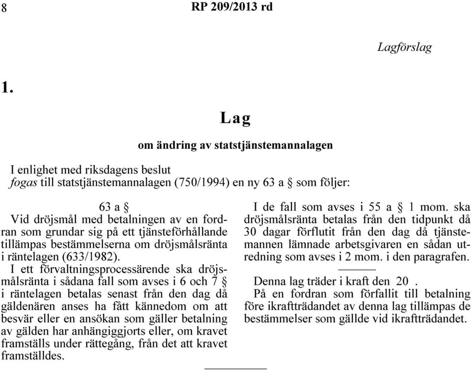 grundar sig på ett tjänsteförhållande tillämpas bestämmelserna om dröjsmålsränta i räntelagen (633/1982).