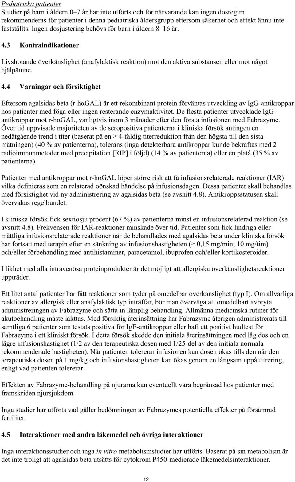 3 Kontraindikationer Livshotande överkänslighet (anafylaktisk reaktion) mot den aktiva substansen eller mot något hjälpämne. 4.